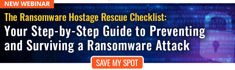 New Webinar
The Ransomware Hostage Rescue Checklist:
Your step-by-step guide to preventing and surviving a ransomware attack. Avoid cyber incidents!